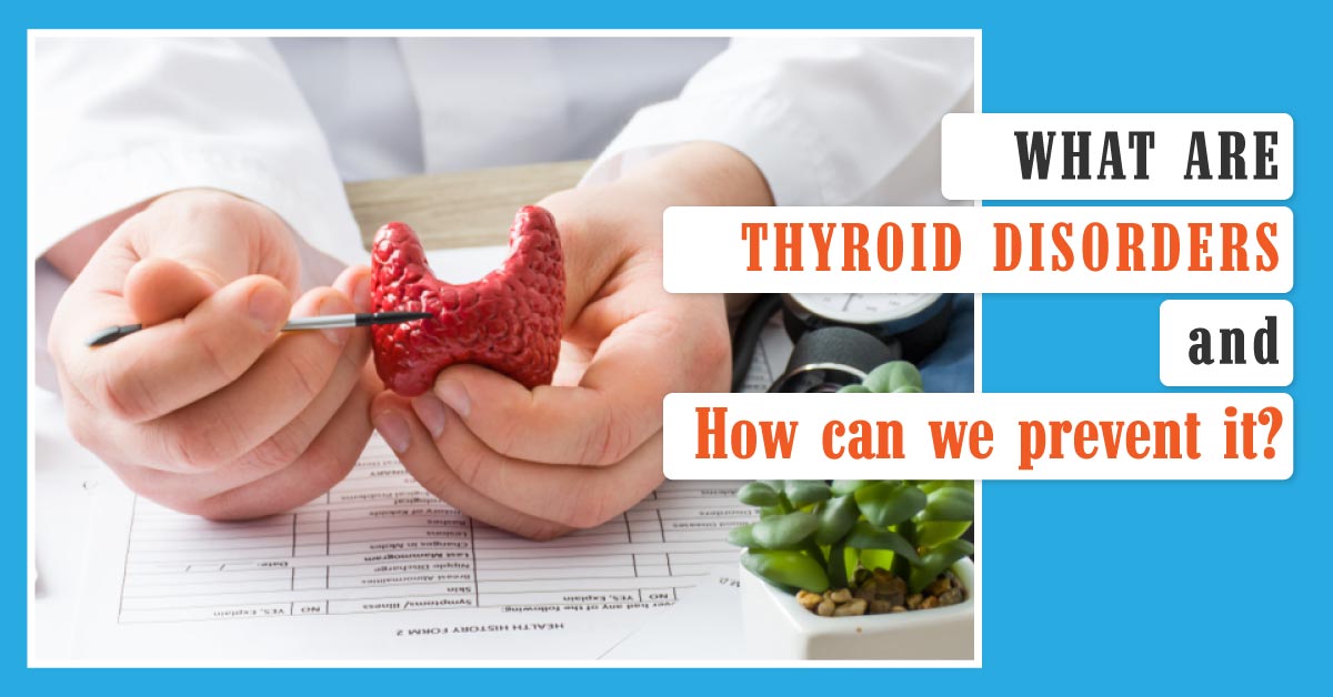What are thyroid disorders and how can we prevent it?